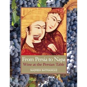 "From Persia to Napa, Wine at the Persian Table" - by Najmieh Batmanglij